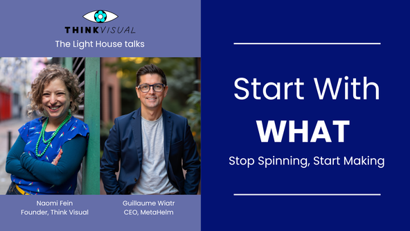 Start With What: Stop Spinning, Start Making - Lighthouse Talk with Naomi Fein and Guillaume Wiatr