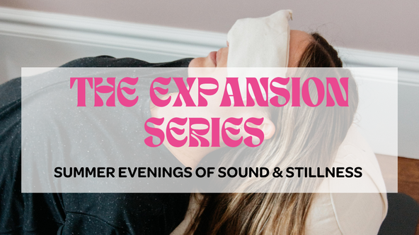 The Expansion Series: Summer Evenings of Sound & Stillness