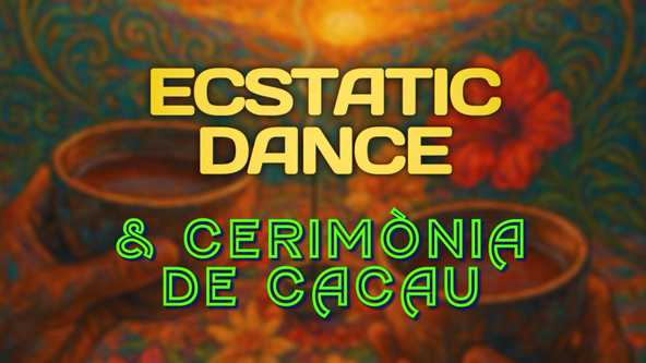 ECSTATIC DANCE & CERIMÒNIA DE CACAU (Mamakilla)