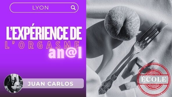 💜 L'Expérience de l'orgasme anal par Juan Carlos de la Fistinière - LYON