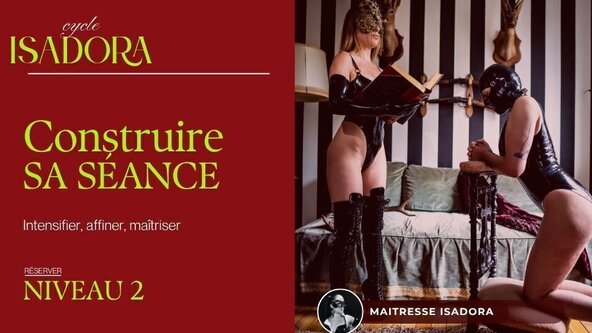  👄 Cycle Isadora , Construire sa séance BDSM NIVEAU 2:  Intensifier, affiner, maîtriser
