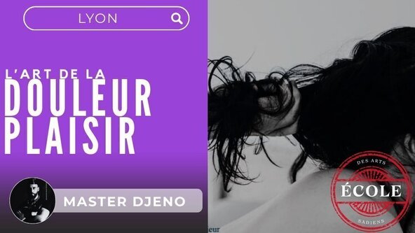 💜  L'Art de la douleur / Plaisir: Apprivoiser la douleur & révéler le plaisir par Master Djeno - LYON