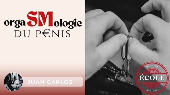 🍆 OrgaSMologie du pénis par l'Ecole des Arts Sadiens I Juan Carlos 