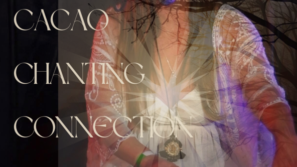 Cacao , Chanting, Connection - Celestial Space