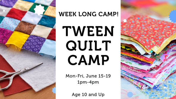 Tween Quilt Camp - Age 10 and up - Week Long Camp!