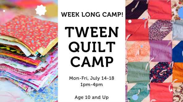 Tween Quilt Camp - Age 10 and up - Week Long Camp!