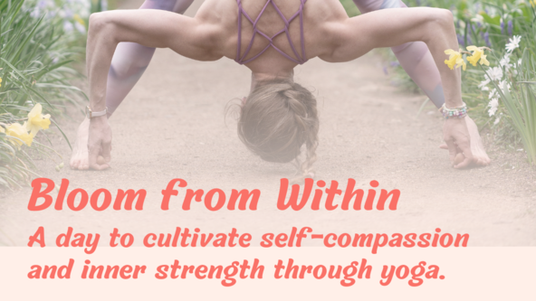 Bloom from Within - A day to cultivate self-compassion and inner strength through yoga.