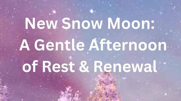 New Snow Moon:  A Gentle Afternoon of Rest & Renewal
