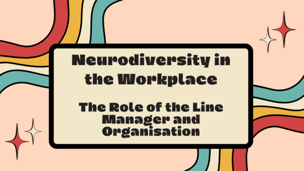 Neurodiversity in the Workplace – Module 4 – The Role of the Line Manager and Organisation