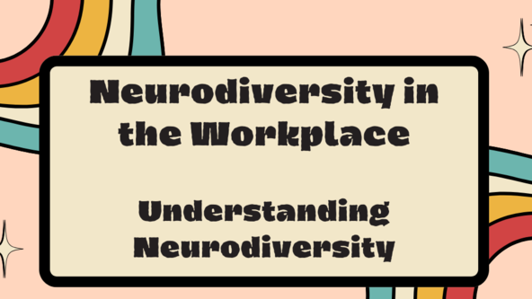 Neurodiversity in the Workplace – Module 1 Understanding Neurodiversity    