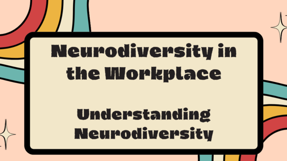 Neurodiversity in the Workplace – Module 1 Understanding Neurodiversity    