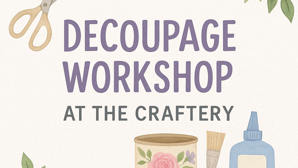 🌸 Decoupage Workshop at The Craftery – Beccles ✨