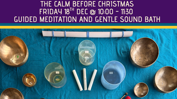 The Calm before Christmas - Guided Meditation and Gentle Sound Bath Fri 18th Dec