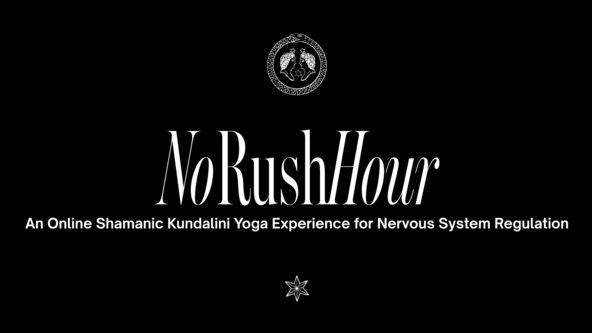 ONLINE: NO RUSH HOUR: A Shamanic Kundalini Yoga Experience for Nervous System Regulation