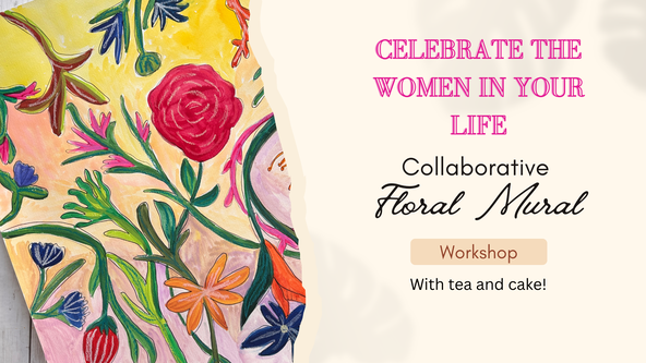 Celebrate the Women in your life! Collaborative Floral Mural Workshop