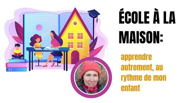 École à la maison: apprendre autrement, au rythme de mon enfant