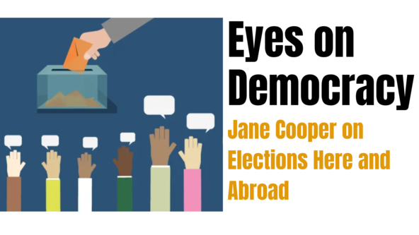 Eyes on Democracy: Jane Cooper on Elections Here and Abroad