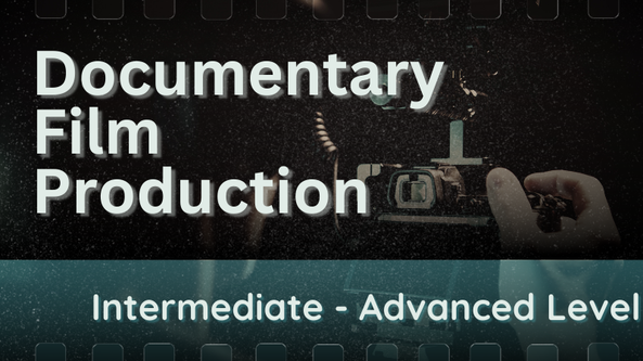 Documentary Film Production - Intermediate & Advanced Level 