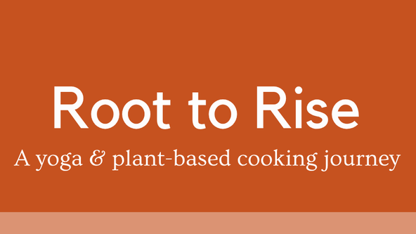 Root to Rise: A Yoga & Plant-Based Cooking Journey